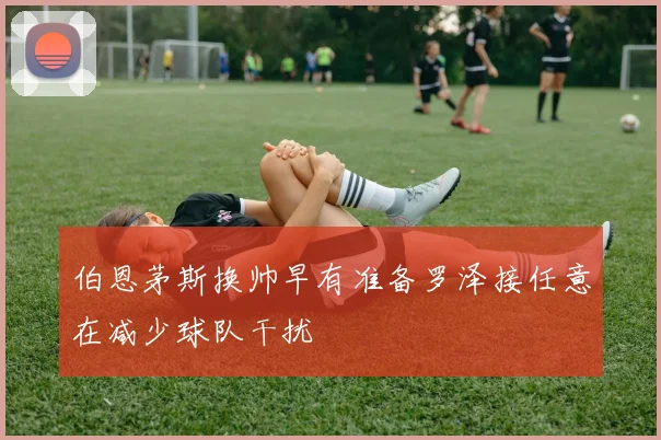 伯恩茅斯换帅早有准备罗泽接任意在减少球队干扰