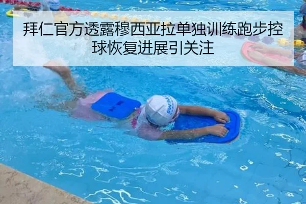 拜仁官方透露穆西亚拉单独训练跑步控球恢复进展引关注